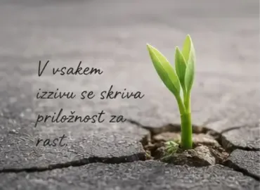V vsakem izzivu se skriva priložnost za rast.